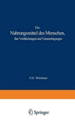 Die Nahrungsmittel des Menschen, ihre Verflschungen und Verunreinigungen 1