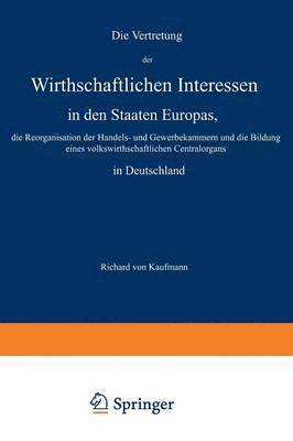 bokomslag Die Vertretung der Wirthschaftlichen Interessen in den Staaten Europas, die Reorganisation der Handels- und Gewerbekammern und die Bildung eines volkswirthschaftlichen Centralorgans in Deutschland