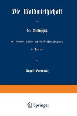 Die Waldwirthschaft und der Waldschutz mit besonderer Rcksicht auf die Waldschutzgesetzgebung in Preuen 1