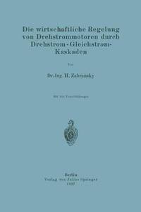 bokomslag Die wirtschaftliche Regelung von Drehstrommotoren durch Drehstrom - Gleichstrom-Kaskaden