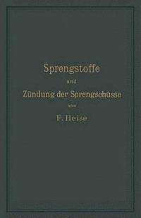 bokomslag Sprengstoffe und Zundung der Sprengschusse, mit besonderer Berucksichtigung der Schlagwetter- und Kohlenstaubgefahr auf Steinkohlengruben