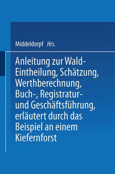 NA Middeldorpf - Anleitung zur Wald-Eintheilung, Schätzung, Werthberechnung, Buch-, Registratur- und Geschäftsführung erläutert durch das Beispiel an einem Kiefernforst, Häftad
