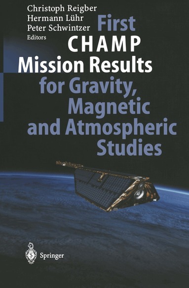 Christoph Reigber, Hermann Lühr, Peter Schwintzer - First CHAMP Mission Results for Gravity, Magnetic and Atmospheric Studies, Häftad