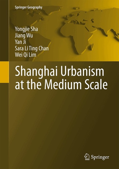 Yongjie Sha, Jiang Wu, Yan Ji, Sara Li Ting Chan, Wei Qi Lim - Shanghai Urbanism at the Medium Scale, Inbunden