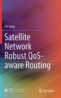 Fei Long - Satellite Network Robust QoS-aware Routing, Inbunden