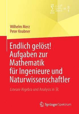 Endlich gelst! Aufgaben zur Mathematik fr Ingenieure und Naturwissenschaftler 1