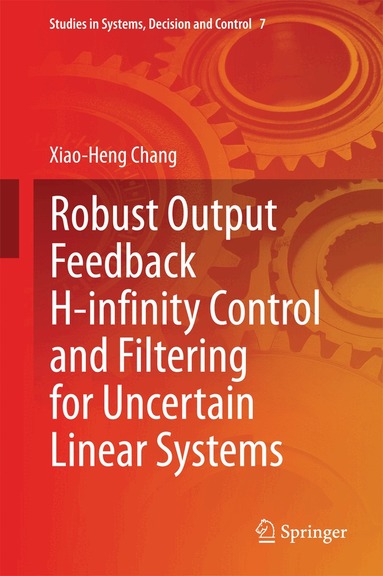 Xiao-Heng Chang - Robust Output Feedback H-infinity Control and Filtering for Uncertain Linear Systems, Inbunden