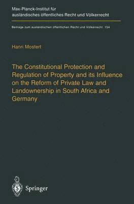 The Constitutional Protection and Regulation of Property and its Influence on the Reform of Private Law and Landownership in South Africa and Germany 1