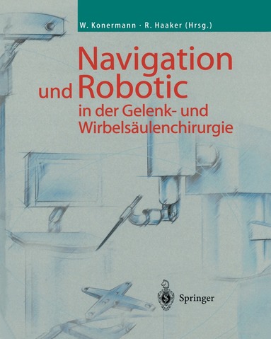 Werner Konermann, Rolf Haaker - Navigation und Robotic in der Gelenk- und Wirbelsäulenchirurgie, Häftad