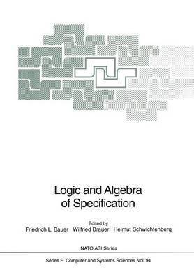 Friedrich L. Bauer, Wilfried Brauer, Helmut Schwichtenberg - Logic and Algebra of Specification, Häftad