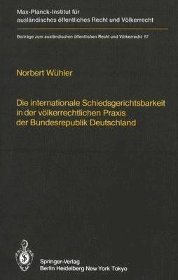 Die internationale Schiedsgerichtsbarkeit in der völkerrechtlichen Praxis der Bundesrepublik Deutschland / The Federal Republic of Germany and International Arbitration 1