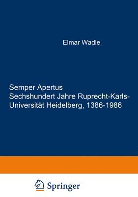 Semper Apertus. Sechshundert Jahre Ruprecht-Karls- Universitt Heidelberg, 1386-1986 1