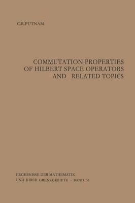 Calvin R. Putnam - Commutation Properties of Hilbert Space Operators and Related Topics, Häftad