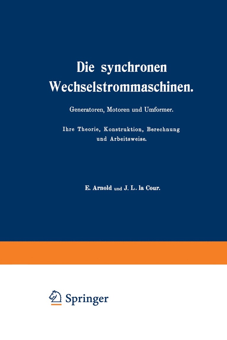 Die synchronen Wechselstrommaschinen. Generatoren, Motoren und Umformer. Ihre Theorie, Konstruktion, Berechnung und Arbeitsweise