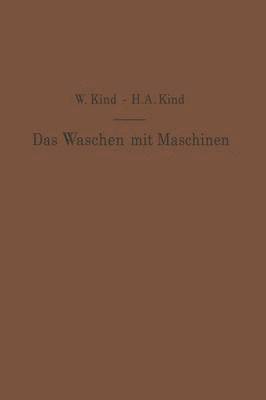 W. Kind, H.A. Kind, H. a. Kind, H. A. Kind - Das Waschen mit Maschinen in gewerblichen Wäschereibetrieben, in Hotels, Krankenhäusern und anderen öffentlichen und privaten Anstalten, Häftad