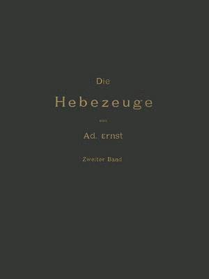 bokomslag Die Hebezeuge Theorie und Kritik Ausgefhrter Konstruktionen mit Besonderer Bercksichtigung der Elektrischen Anlagen Ein Handbuch fr Ingenieure, Techniker und Studirende