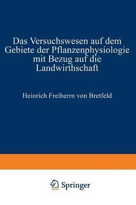 Das Versuchswesen auf dem Gebiete der Pflanzenphysiologie mit Bezug auf die Landwirthschaft 1