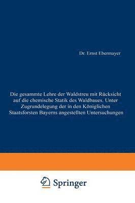 Die gesammte Lehre der Waldstreu mit Rcksicht auf die chemische Statik des Waldbaues. Unter Zugrundlegung der in den Knigl. Staatsforsten Bayerns angestellten Untersuchungen 1