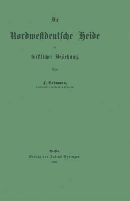 Friedrich Erdmann - Die Nordwestdeutsche Heide in forstlicher Beziehung, Häftad