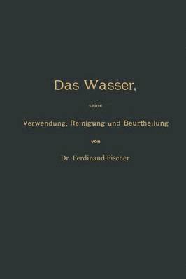 bokomslag Das Wasser, seine Verwendung, Reinigung und Beurtheilung mit besonderer Berücksichtigung der gewerblichen Abwässer und der Fussverunreinigung