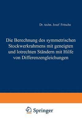 Josef Fritsche - Die Berechnung des symmetrischen Stockwerkrahmens mit geneigten und lotrechten Ständern mit Hilfe von Differenzengleichungen, Häftad