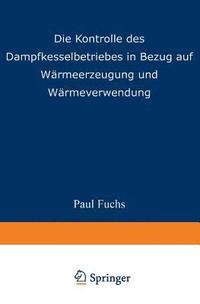 bokomslag Die Kontrolle des Dampfkesselbetriebes in Bezug auf Wrmeerzeugung und Wrmeverwendung