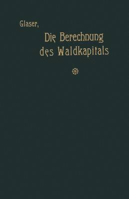 bokomslag Die Berechnung des Waldkapitals und ihr Einfluß auf die Forstwirtschaft in Theorie und Praxis