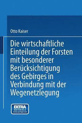 bokomslag Die wirthschaftliche Einteilung der Forsten mit besonderer Bercksichtigung des Gebirges in Verbindung mit der Wegenetzlegung