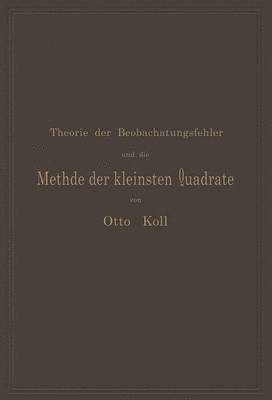 bokomslag Die Theorie der Beobachtungsfehler und die Methode der kleinsten Quadrate mit ihrer Anwendung auf die Geodsie und die Wassermessungen