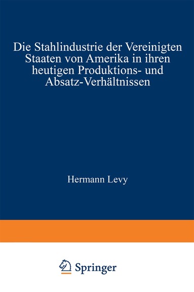 Hermann Levy - Die Stahlindustrie der Vereinigten Staaten von Amerika in ihren heutigen Produktions- und Absatz-Verhältnissen, Häftad