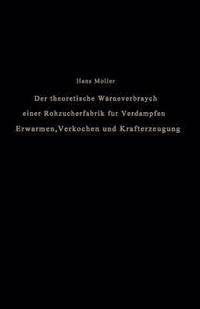 bokomslag Der theoretische Wrmeverbrauch einer Rohzuckerfabrik fr Verdampfen, Erwrmen, Verkochen und Krafterzeugung