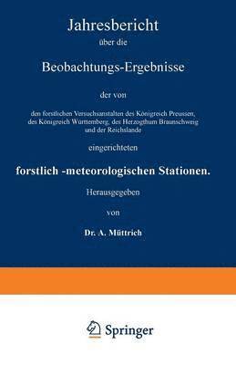 A. Müttrich, A. Muttrich - Jahresbericht über die Beobachtungs-Ergebnisse der von den forstlichen Versuchsanstalten des Königreich Preussen, des Königreich Württemberg, des Herzogthum Braunschweig und der Reichslande eingerichteten forstlich-meteorologischen Stationen, Häftad
