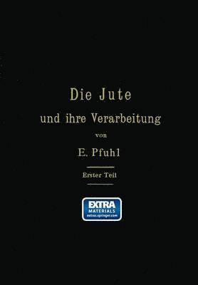 Die Jute und ihre Verarbeitung auf Grund wissenschaftlicher Untersuchungen und praktischer Erfahrungen 1