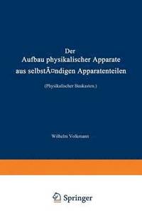 bokomslag Der Aufbau physikalischer Apparate aus selbstndigen Apparatenteilen (Physikalischer Baukasten)