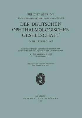 A. Wagenmann - Bericht über die Sechsundvierzigste Zusammenkunft der Deutschen Ophthalmologischen Gesellschaft in Heidelberg 1927, Häftad