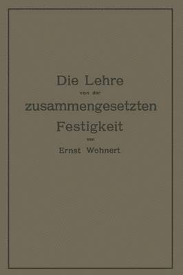 bokomslag Die Lehre von der zusammengesetzten Festigkeit nebst Aufgaben aus dem Gebiete des Maschinenbaues und der Baukonstruktion