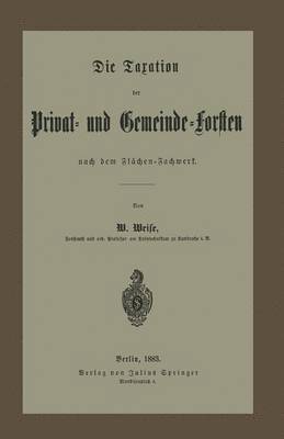 Die Taxation der Privat- und Gemeinde-Forsten nach dem Flchen-Fachwerk 1