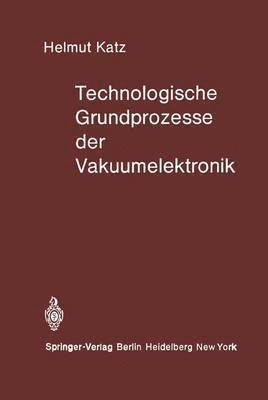 H. Katz - Technologische Grundprozesse der Vakuumelektronik, Häftad