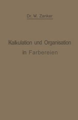 bokomslag Die Kalkulation und Organisation in Frbereien und verwandten Betrieben