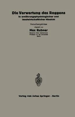 Die Verwertung des Roggens in ernährungsphysiologischer und landwirtschaftlicher Hinsicht