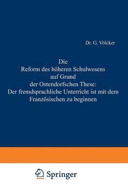 bokomslag Die Reform des hheren Schulwesens auf Grund der Ostendorfschen These: Der fremdsprachliche Unterricht ist mit dem Franzsischen zu beginnen