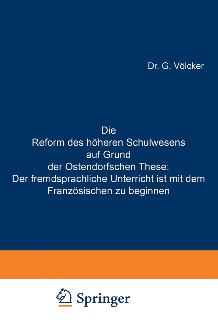 G. Völcker, G. Volcker - Die Reform des höheren Schulwesens auf Grund der Ostendorfschen These: Der fremdsprachliche Unterricht ist mit dem Französischen zu beginnen, Häftad