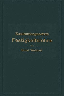 Zusammengesetzte Festigkeitslehre nebst Aufgaben aus dem Gebiete des Maschinenbaues und der Baukonstruktion 1