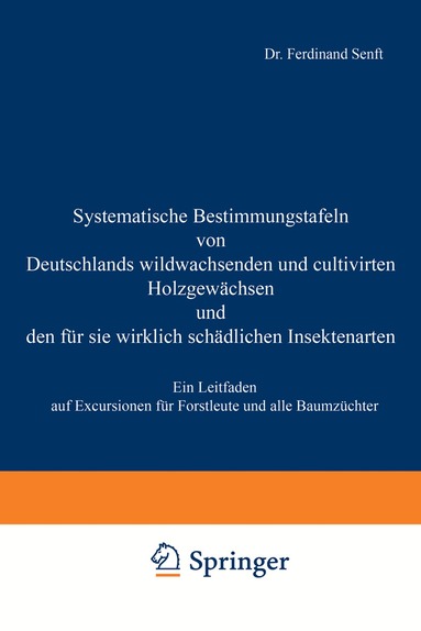 Ferdinand Senft - Systematische Bestimmungstafeln von Deutschlands wildwachsenden und cultivirten Holzgewächsen und den für sie wirklich schädlichen Insectenarten, Häftad