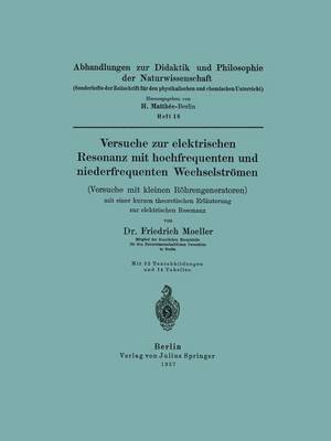 bokomslag Versuche zur elektrischen Resonanz mit hochfrequenten und niederfrequenten Wechselstrmen (Versuche mit kleinen Rhrengeneratoren) mit einer kurzen theoretischen Erluterung zur elektrischen