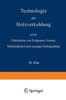 bokomslag Technologie der Holzverkohlung und der Fabrikation von Essigsure, Aceton, Methylalkohol und sonstiger Holzdestillate