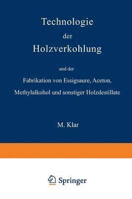 Technologie der Holzverkohlung und der Fabrikation von Essigsäure, Aceton, Methylalkohol und sonstiger Holzdestillate