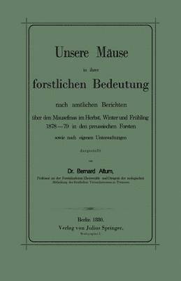 bokomslag Unsere Muse in ihrer forstlichen Bedeutung nach amtlichen Berichten ber den Mausefrass im Herbst, Winter und Frhling 187879 in den preussischen Forsten sowie nach eigenen Untersuchungen