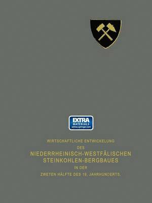 Wirtschaftliche Entwickelung des Niederrheinisch-Westflischen Steinkohlen-Bergbaues in der zweiten Hlfte des 19. Jahrhunderts 1