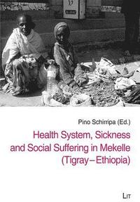 bokomslag Health System, Sickness and Social Suffering in Mekelle (Tigray-Ethiopia)